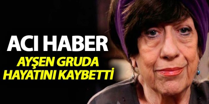 Usta oyuncu Ayşen Gruda hayatını kaybetti