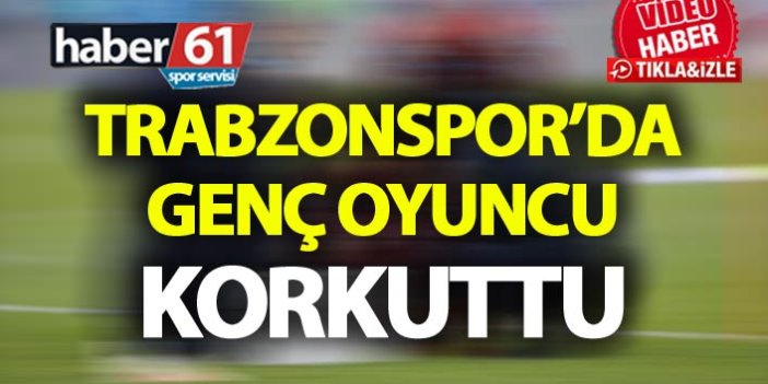 Trabzonspor'da genç oyuncu korkuttu