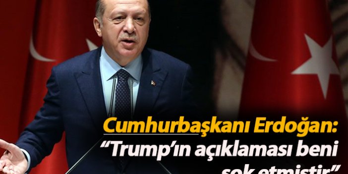 Cumhurbaşkanı Erdoğan: “Trump’ın açıklaması beni şok etmiştir”