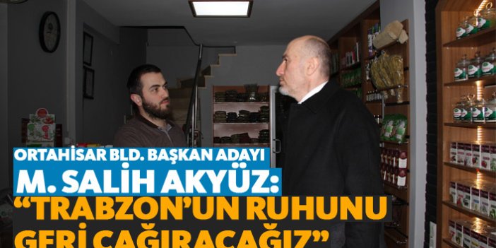 Salih Akyüz: "Trabzon'un ruhunu geri çağıracağız"