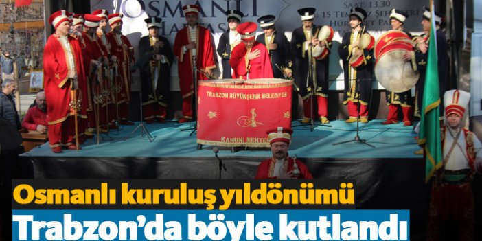 Osmanlı Devletinin kuruluş yıldönümü Trabzon'da böyle kutlandı