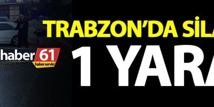Trabzon'da silah sesleri - 1 yaralı!