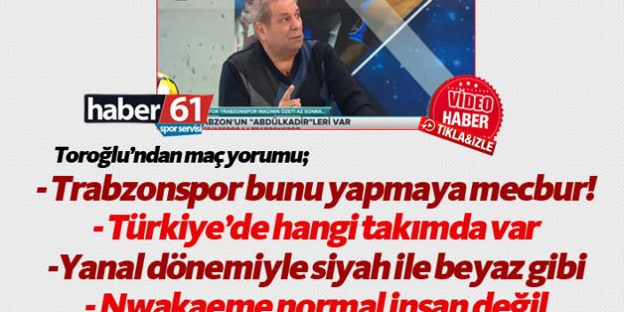 Erman Toroğlu'ndan Trabzonspor yorumları