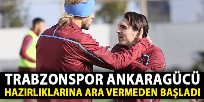 Trabzonspor, Ankaragücü hazırlıklarına başladı