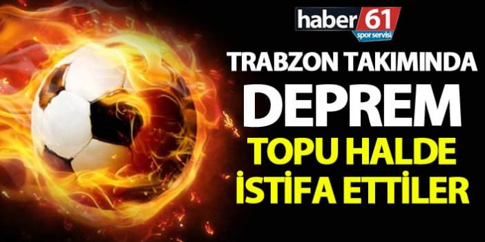 Trabzon takımında deprem - Topu halde istifa ettiler