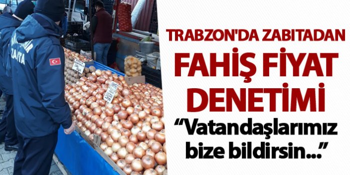 Trabzon'da zabıtadan fahiş fiyat denetimi - Vatandaşlarımız bize bildirsin...