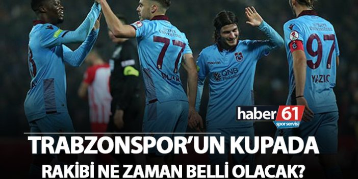 Trabzonspor'un kupada rakibi ne zaman belli olacak?