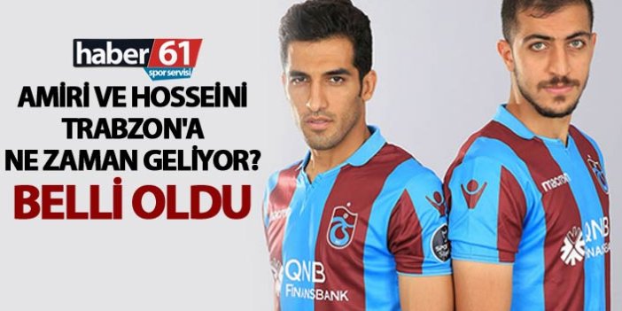 Amiri ve Hosseini Trabzon'a ne zaman geliyor? Belli oldu