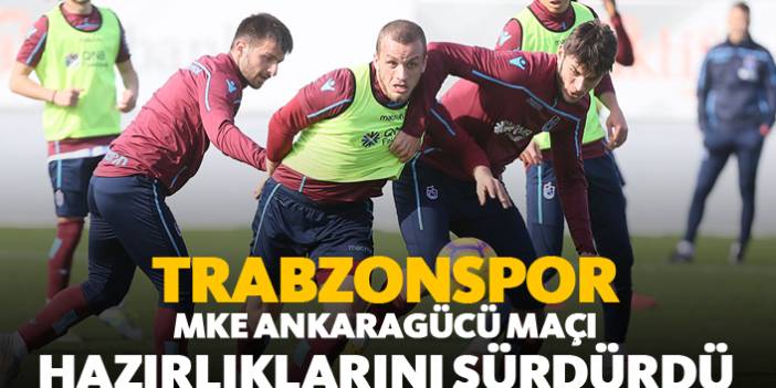 Trabzonspor MKE Ankaragücü maçı hazırlıklarını sürdürdü