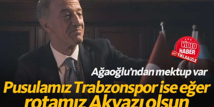 Trabzonspor Başkanı Ağaoğlu'ndan mesaj var! "Rotamız Akyazı olsun"