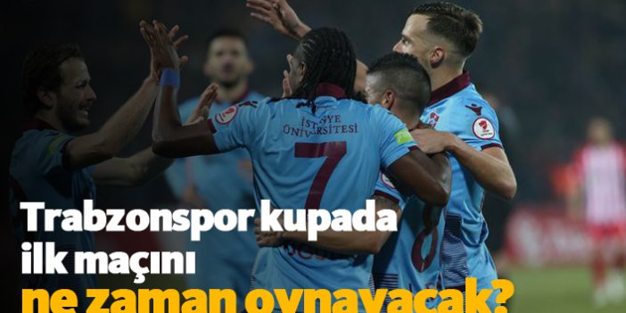 Trabzonspor kupa maçını ne zaman oynayacak?