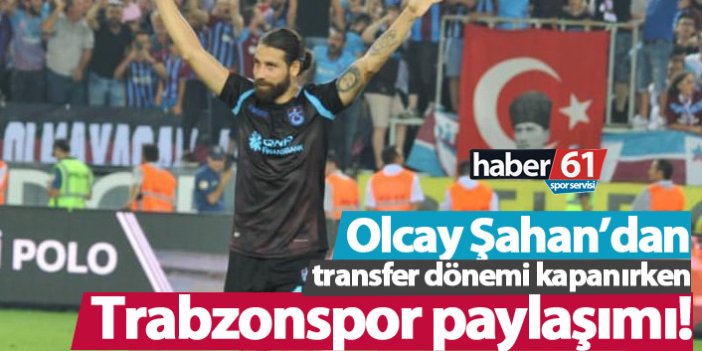 Olcay Şahan'dan Trabzonspor paylaşımı!