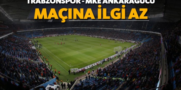 Trabzonspor - MKE Ankaragücü maçına ilgi az