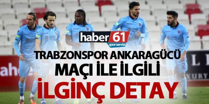 Trabzonspor Ankaragücü maçı ile ilgili ilginç detay