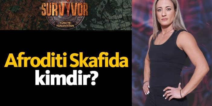 Survivor Yunanistan yarışmacısı Afroditi Skafida kimdir?