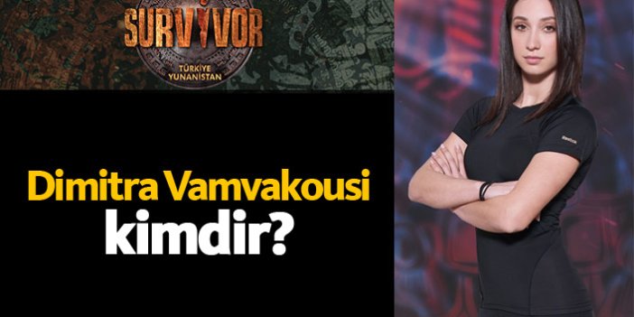 Survivor Yunanistan yarışmacısı Dimitra Vamvakousi kimdir?