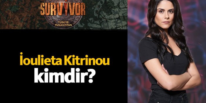 Survivor Yunanistan yarışmacısı Loulieta Kitrinou kimdir?