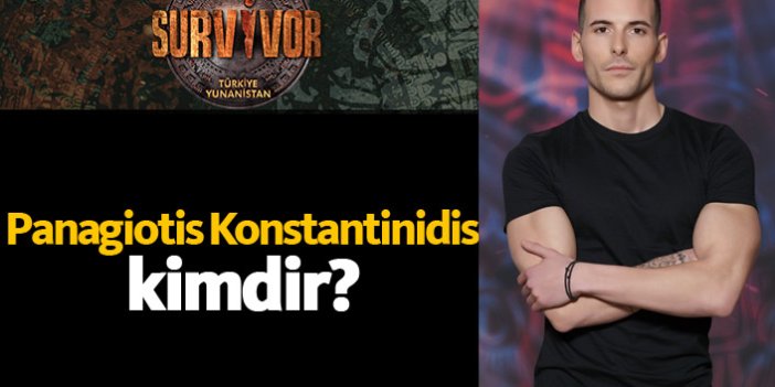 Survivor Yunanistan'daki Panagiotis Konstantinidis kimdir?