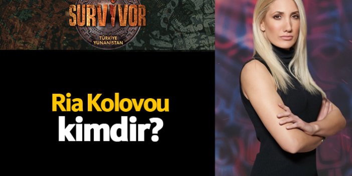 Survivor Yunanistan yarışmacısı Ria Kolovou kimdir?