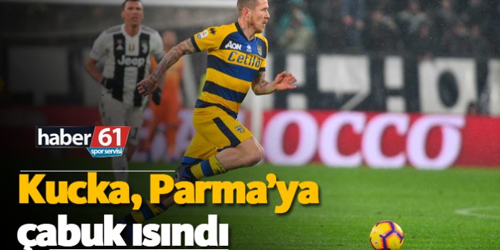 Kucka Parma'ya çabuk alıştı