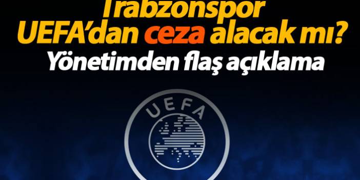 Trabzonspor ceza alacak mı? Flaş açıklama