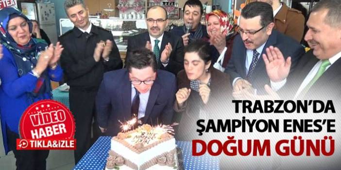 Trabzon’da şampiyon Enes’e doğum günü