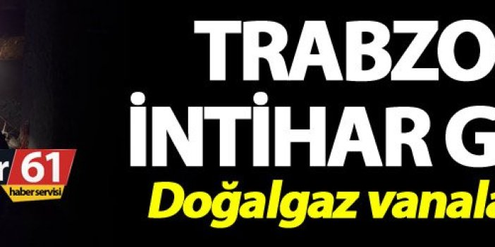Trabzon’da intihar girişimi – Doğalgaz vanalarını açıp…