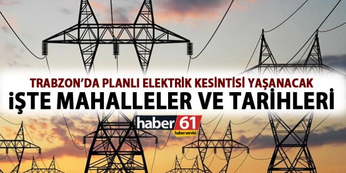 Trabzon’da bu tarihlerde elektrik kesintisi yaşanacak