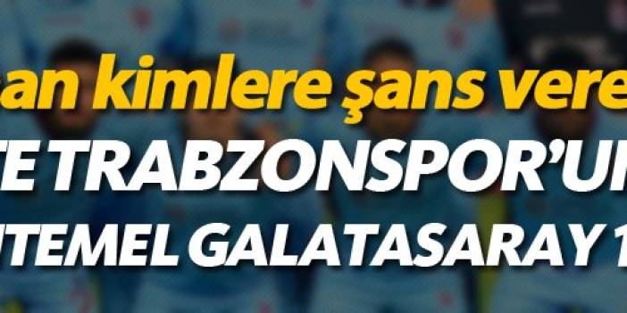 Trabzonspor Galatasaray maçı muhtemel kadrosu.