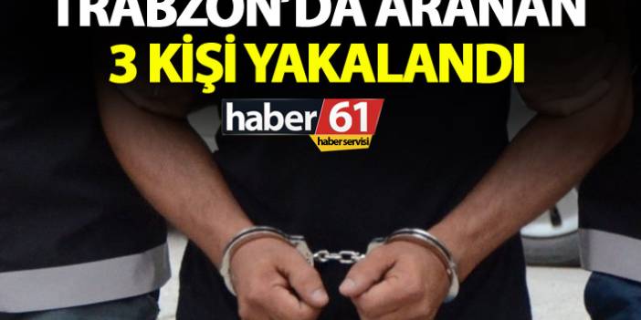 Trabzon’da çeşitli suçlardan aranan 3 kişi yapılan çalışmalar sonucunda yakalandı. 9 Şubat 2019