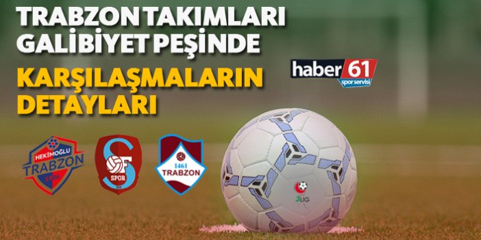 Trabzon takımları galibiyet peşinde - Karşılaşmanın detayları