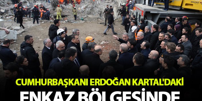 Cumhurbaşkanı Erdoğan Kartal'daki enkaz bölgesinde