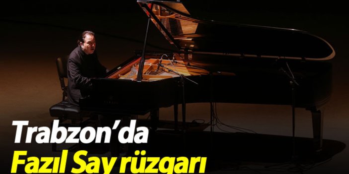 Fazıl Say Trabzon'da konser verdi
