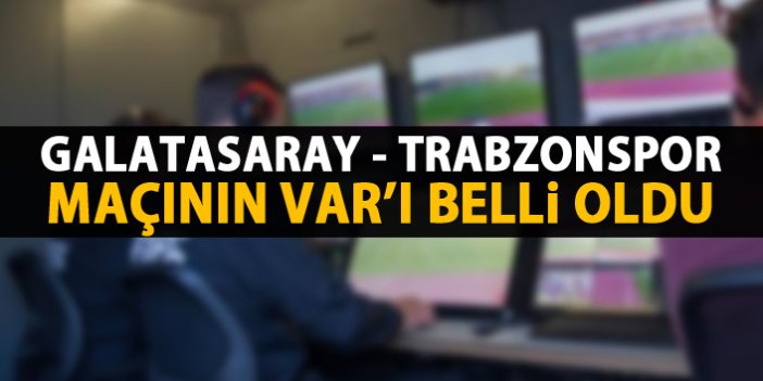 Galatasaray - Trabzonspor maçının VAR hakemi belli oldu
