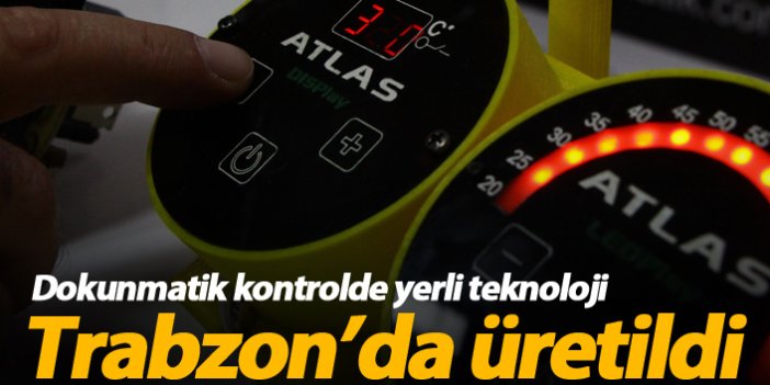 Dokunmatik kontrolde yerli teknoloji Trabzon'da üretildi!