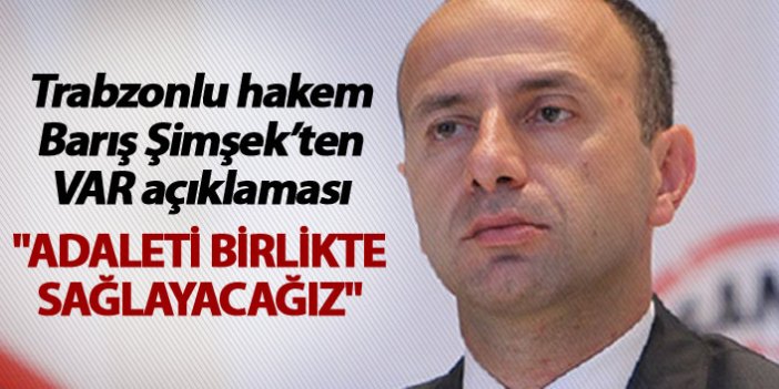 Trabzonlu hakem Barış Şimşek: "Adaleti birlikte sağlayacağız"