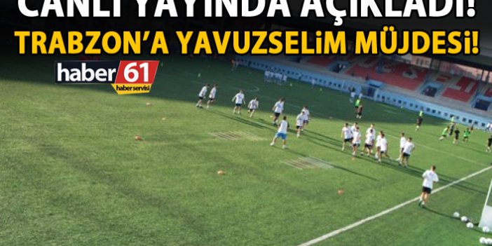 Trabzon'a Yavuzselim sahası müjdesi! Canlı yayında açıkladı!