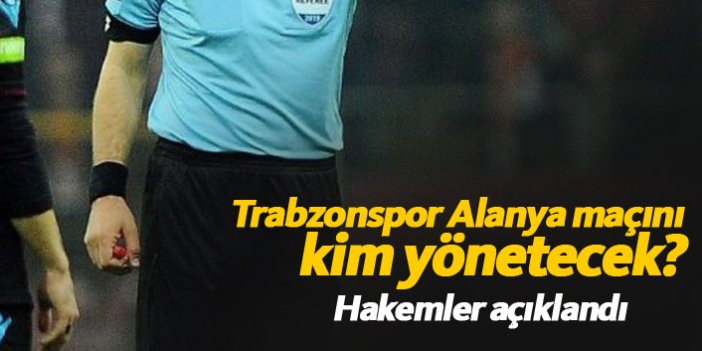 Trabzonspor Alanya maçının hakemi belli oldu