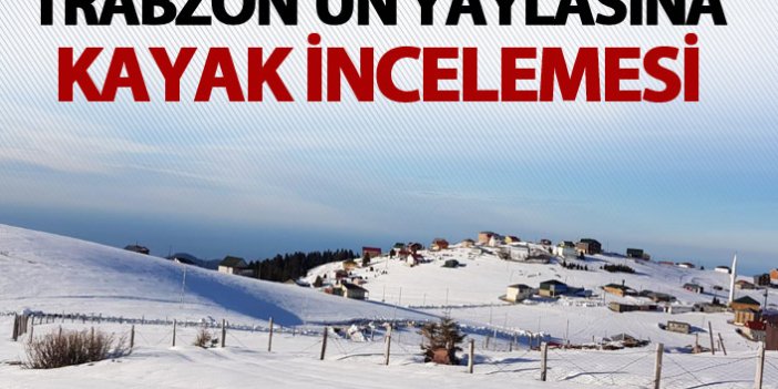 Trabzon'un yaylasına kayak incelemesi