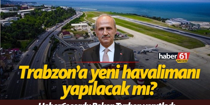 Bakan Turhan'dan Trabzon'a yeni havalimanı açıklaması: "Söz vermiş olmayayım ama..."