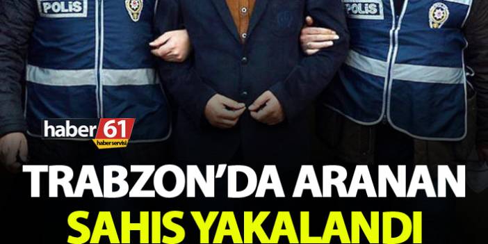 Trabzon’da aranan şahıs yakalandı. 15 Şubat 2019
