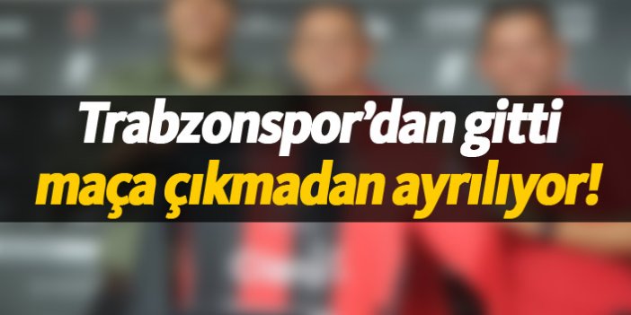 Trabzonspor'dan gitti, oynamadan ayrılıyor!