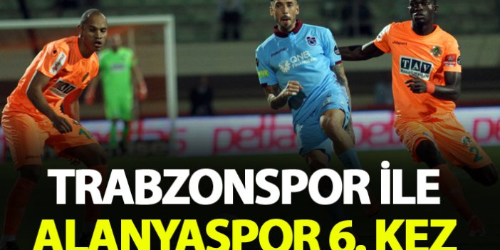 Trabzonspor ile Alanyaspor 6. kez