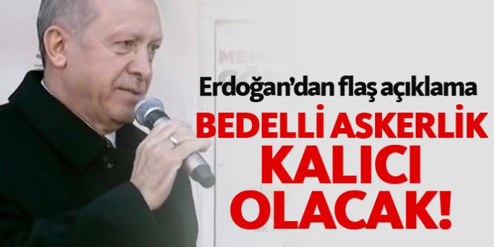 Erdoğan'dan flaş bedelli askerlik açıklaması