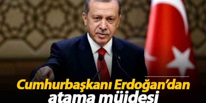 Cumhurbaşkanı Erdoğan'dan atama müjdesi