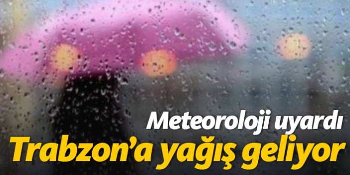 Meteoroloji uyardı, Trabzon'a yağış geliyor