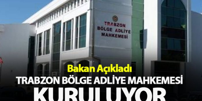 Bakan Açıkladı - Trabzon Bölge Adliye Mahkemesi kuruluyor