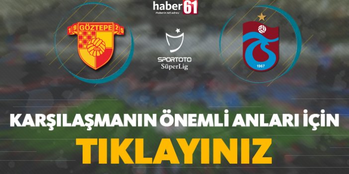 Göztepe - Trabzonspor | Karşılaşmanın önemli anları için tıklayınız!