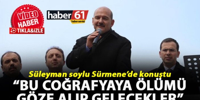 Süleyman Soylu: "Bu coğrafyaya ölümü göze alıp gelecekler"