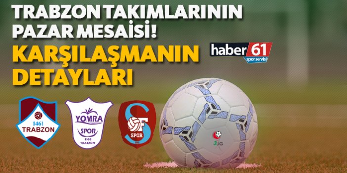 Trabzon takımlarının pazar mesaisi! - Karşılaşmanın detayları